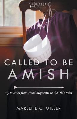 Called to be Amish My Journey from Head Majorette to Old Order - Marlene C. Miller - cover
