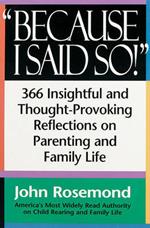Because I Said So!: 366 Insightful and Thought-Provoking Reflecrions on Parenting and Family Life