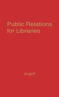 Public Relations for Libraries: Essays in Communications Techniques - Allan Angoff - cover