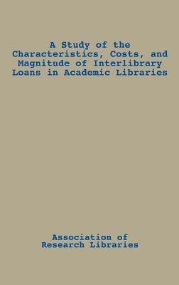 A Study of the Characteristics, Costs, and Magnitude of Interlibrary Loans in Academic Libraries - cover