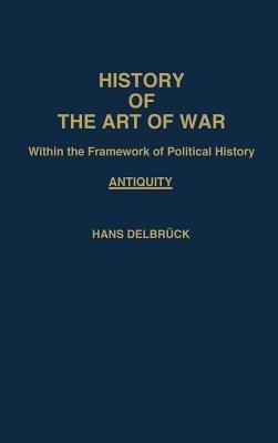 History of the Art of War Within the Framework of Political History: Antiquity - Hans Delbrück - cover
