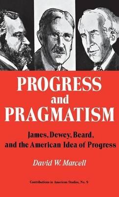Progress and Pragmatism: James, Dewey, and Beard, and the American Idea of Progress - David Marcell,Robert H. Walker - cover