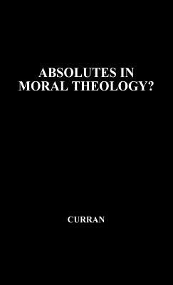 Absolutes in Moral Theology? - Charles E. Curran - cover