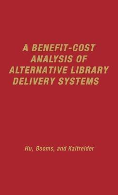 A Benefit-Cost Analysis of Alternative Library Delivery Systems - B H. Booms,Teh Wei Hu,D Lynne Kaltreider - cover