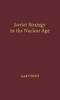 Soviet Strategy in the Nuclear Age - Raymond L. Garthoff - cover