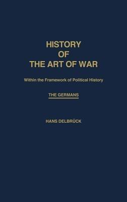 History of the Art of War Within the Framework of Political History: The Germans - Hans Delbruck - cover