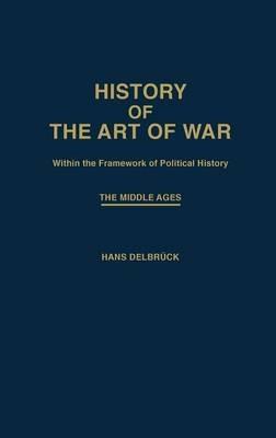 History of the Art of War Within the Framework of Political History: The Middle Ages. - Hans Delbruck - cover