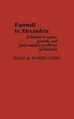 Farewell To Alexandria: Solutions to Space, Growth, and Performance Problems of Libraries - Daniel Gore - cover