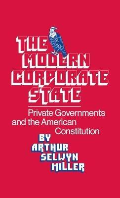 The Modern Corporate State: Private Governments and the American Constitution - Robert H. Walker - cover