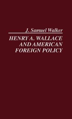 Henry A. Wallace and American Foreign Policy. - J. Samuel Walker - cover