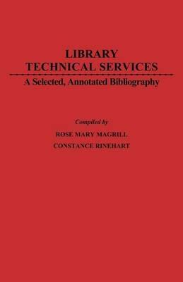 Library Technical Services: A Selected, Annotated Bibliography - Charles H. Davis,Rosemary Magrill,Constance Rinehart - cover