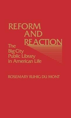 Reform and Reaction: The Big City Public Library in American Life - Rosemary R. Dumont - cover