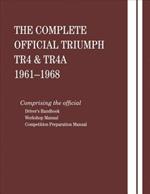 The Complete Official Triumph TR4 & TR4A: 1961, 1962, 1963, 1964, 1965, 1966, 1967, 1968: Includes Driver Handbook, Workshop Manual and Competition Preparation Manual
