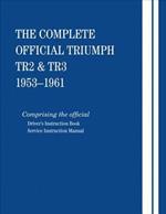 The Complete Official Triumph Tr2 & Tr3: 1953, 1954, 1955, 1956, 1957, 1958, 1959, 1960, 1961: Comprising the Official Driver's Instruction Book and Service Instruction Manual