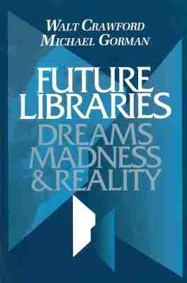 Future Libraries: Dreams, Madness and Reality - cover