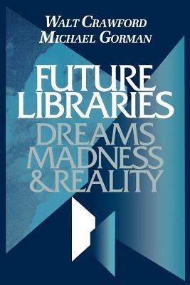 Future Libraries: Dreams, Madness and Reality - cover