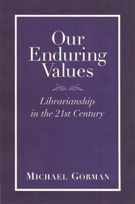 Our Enduring Values: Librarianship in the 21st Century - Michael Gorman - cover