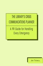 The Library's Crisis Communications Planner: A PR Guide for Handling Every Emergency