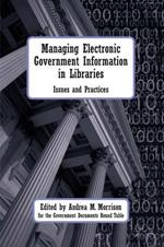 Managing Electronic Government Information in Libraries: Issues and Practices