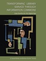 Transforming Library Service Through Information Commons: Case Studies for the Digital Age