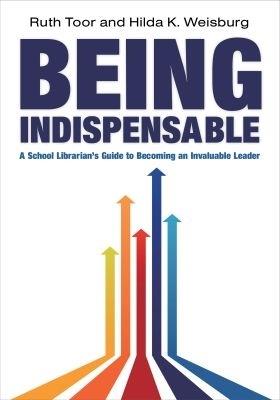 Being Indispensable: A School Librarian's Guide to becoming an Invaluable Leader - Ruth Toor - cover