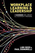 Workplace Learning & Leadership: A Handbook for Library and Nonprofit Trainers