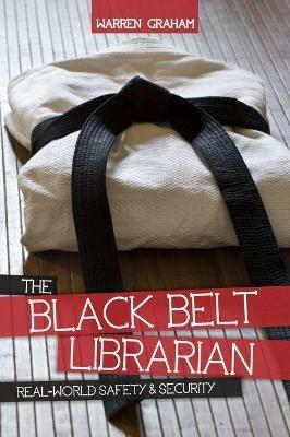 The Black Belt Librarian: Real World Safety & Security - Warren Graham - cover
