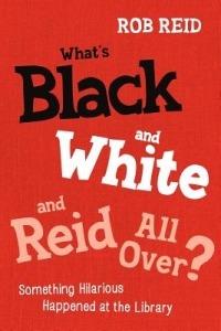 What's Black and White and Reid All Over?: Something Hilarious Happened at the Library - Rob Reid - cover