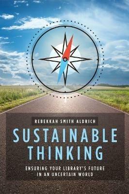 Sustainable Thinking: Ensuring Your Library’s Future in an Uncertain World - Rebekkah Smith Aldrich - cover