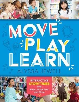 Move, Play, Learn: Interactive Storytimes with Music, Movement, and More - Alyssa Jewell - cover