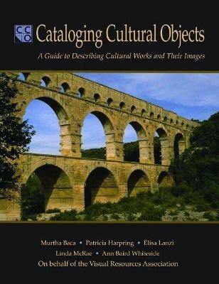 Cataloging Cultural Objects: A Guide to Describing Cultural Works and Their Images - Murtha Baca,Patricia Harpring,Elisa Lanzi - cover