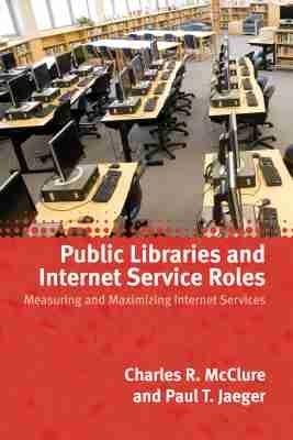 Public Libraries and Internet Service Roles: Measuring and Maximizing Internet Services - cover