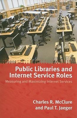 Public Libraries and Internet Service Roles: Measuring and Maximizing Internet Services - cover