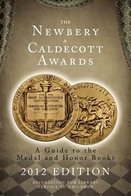 The Newbery and Caldecott Awards: A Guide to the Medal and Honor Books, 2012 Edition - Association for Library Service to Children (ALSC) - cover