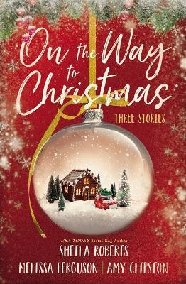 On the Way to Christmas: Three Stories - Sheila Roberts,Melissa Ferguson,Amy Clipston - cover