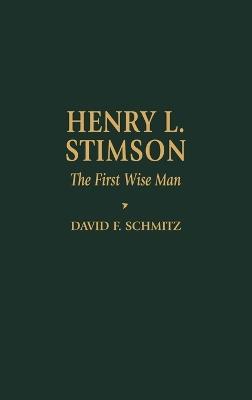 Henry L. Stimson: The First Wise Man - David F. Schmitz - cover