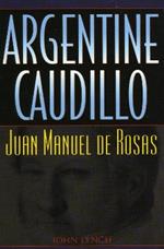 Argentine Caudillo: Juan Manuel de Rosas