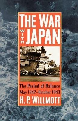 The War with Japan: The Period of Balance, May 1942-October 1943 - H. P. Willmott - cover