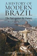 A History of Modern Brazil: The Past Against the Future