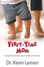 First-time Mom: Getting Off on the Right Foot from Infancy to First Grade