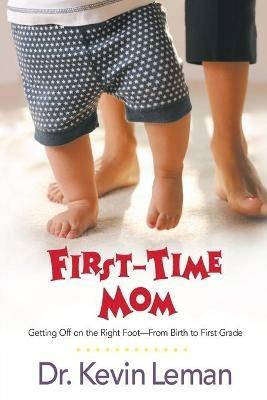 First-time Mom: Getting Off on the Right Foot from Infancy to First Grade - Kevin Leman - cover