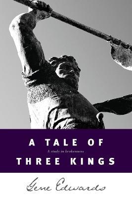 A Tale of Three Kings: A Study in Brokenness - Gene Edwards - cover