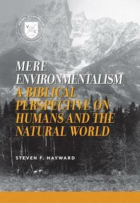 Mere Environmentalism: A Biblical Perspective on Humans and the Natural World - Steven F. Hayward - cover