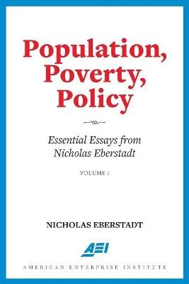 Population, Poverty, Policy: Essential Essays from Nicholas Eberstadt - Nicholas Eberstadt - cover