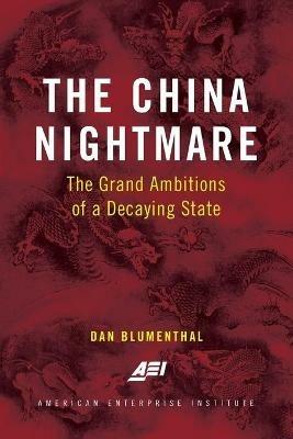 The China Nightmare: The Grand Ambitions of a Decaying State - Dan Blumenthal - cover