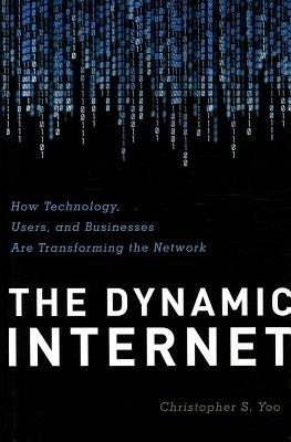 The Dynamic Internet: How Technology, Users, and Businesses are Transforming the Network - Christopher Yoo - cover