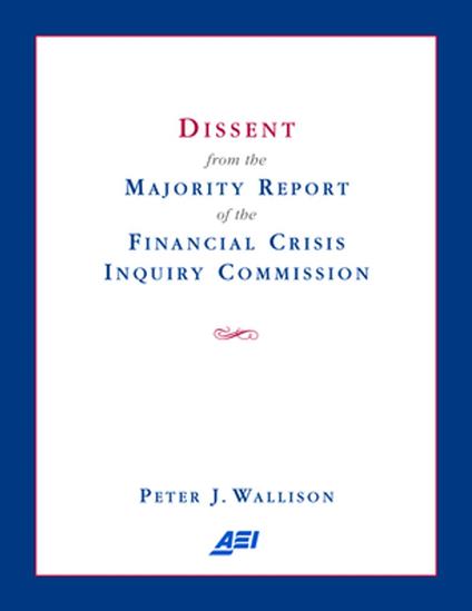 Dissent from the Majority Report of the Financial Crisis Inquiry Commission