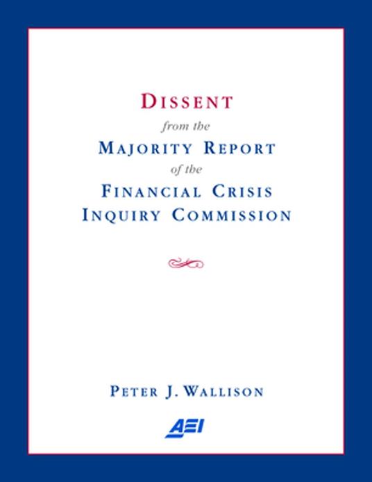 Dissent from the Majority Report of the Financial Crisis Inquiry Commission