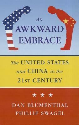 Awkward Embrace: The United States and China in the 21st Century - Daniel Blumenthal,Phillip Swagel - cover