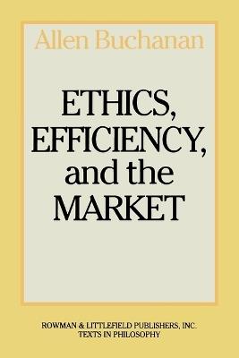 Ethics, Efficiency and the Market - Allen Buchanan - cover